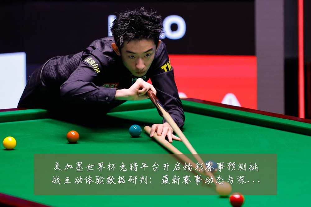 美加墨世界杯竞猜平台开启精彩赛事预测挑战互动体验数据研判：最新赛事动态与深度分析